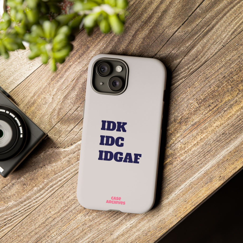 IDK IDC IDGAF Phone Case – Minimalist Attitude Tough Protective Cover