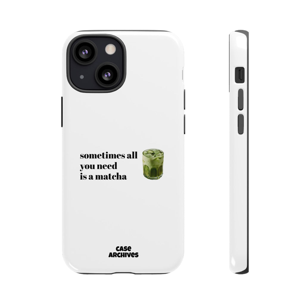 Matcha Phone Case — "sometimes all you need is a matcha" Tough Protective Case