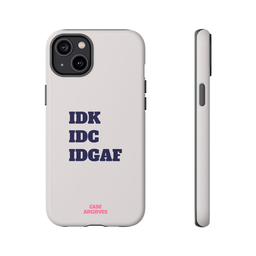 IDK IDC IDGAF Phone Case – Minimalist Attitude Tough Protective Cover