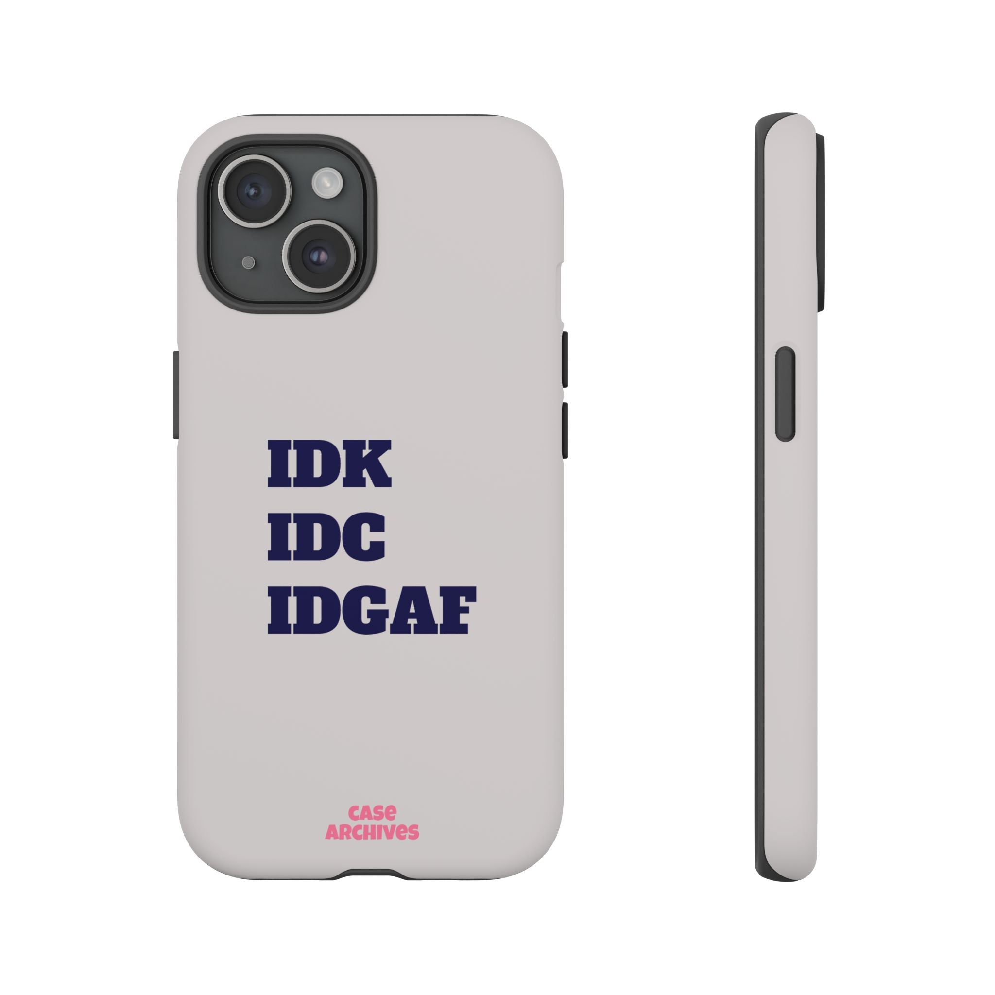 IDK IDC IDGAF Phone Case – Minimalist Attitude Tough Protective Cover