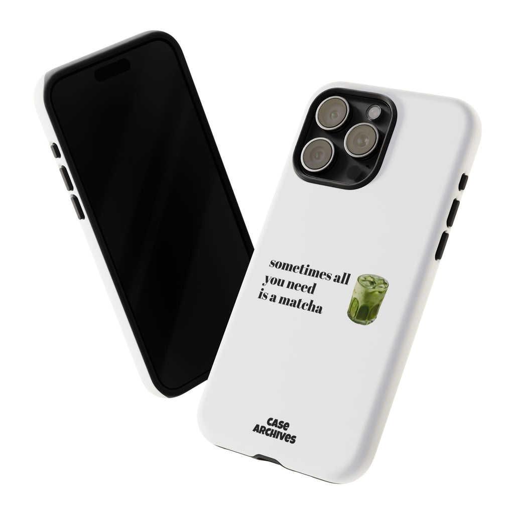 Matcha Phone Case — "sometimes all you need is a matcha" Tough Protective Case
