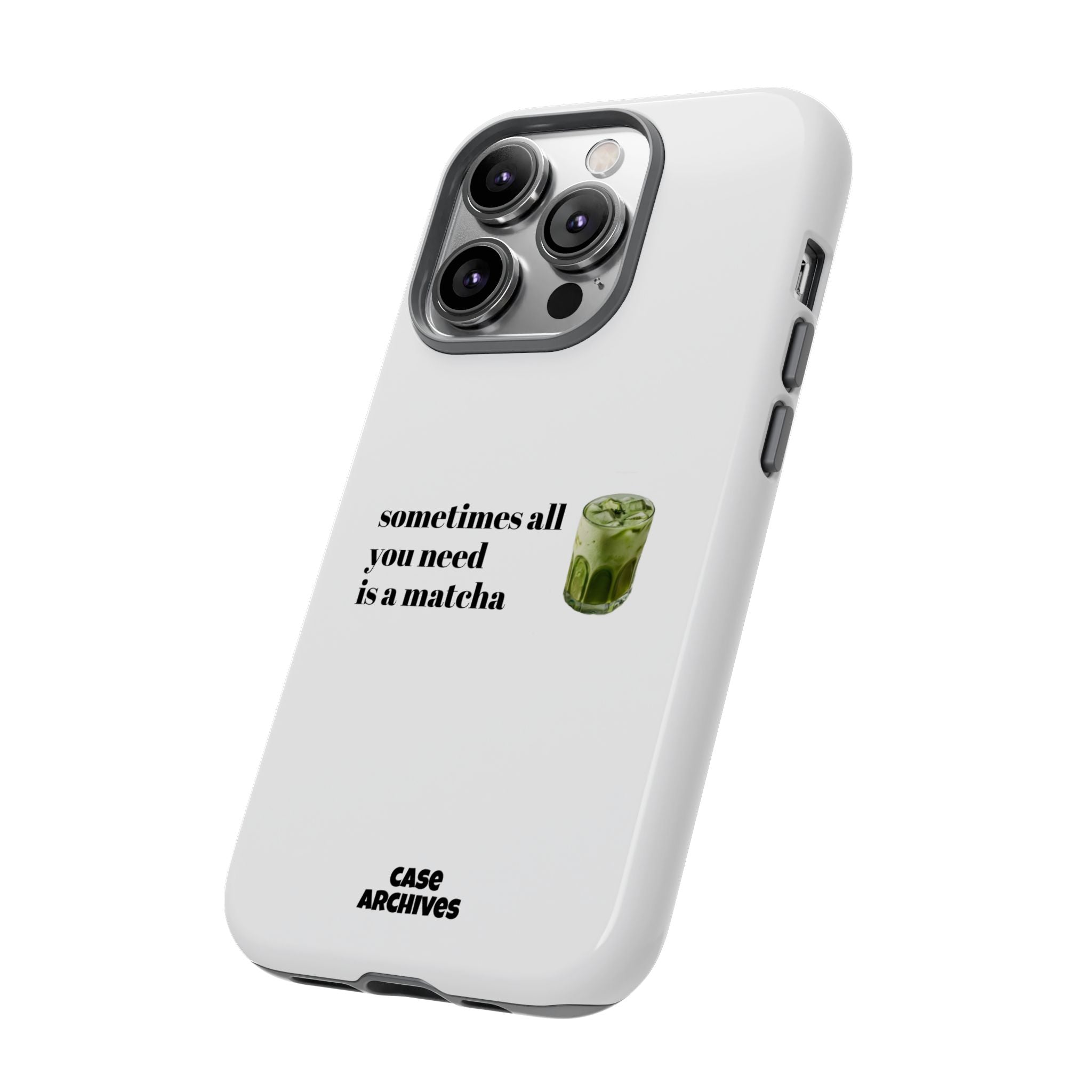 Matcha Phone Case — "sometimes all you need is a matcha" Tough Protective Case