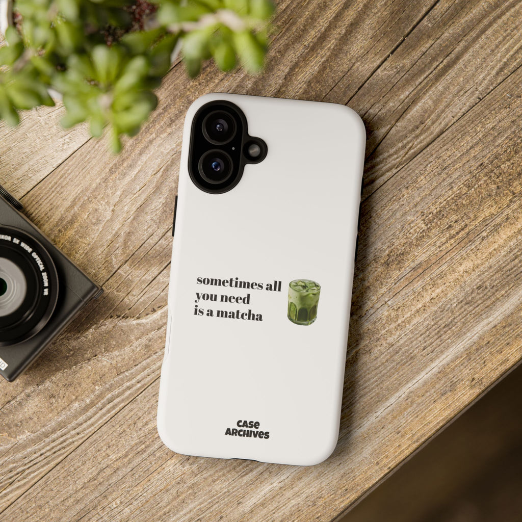 Matcha Phone Case — "sometimes all you need is a matcha" Tough Protective Case