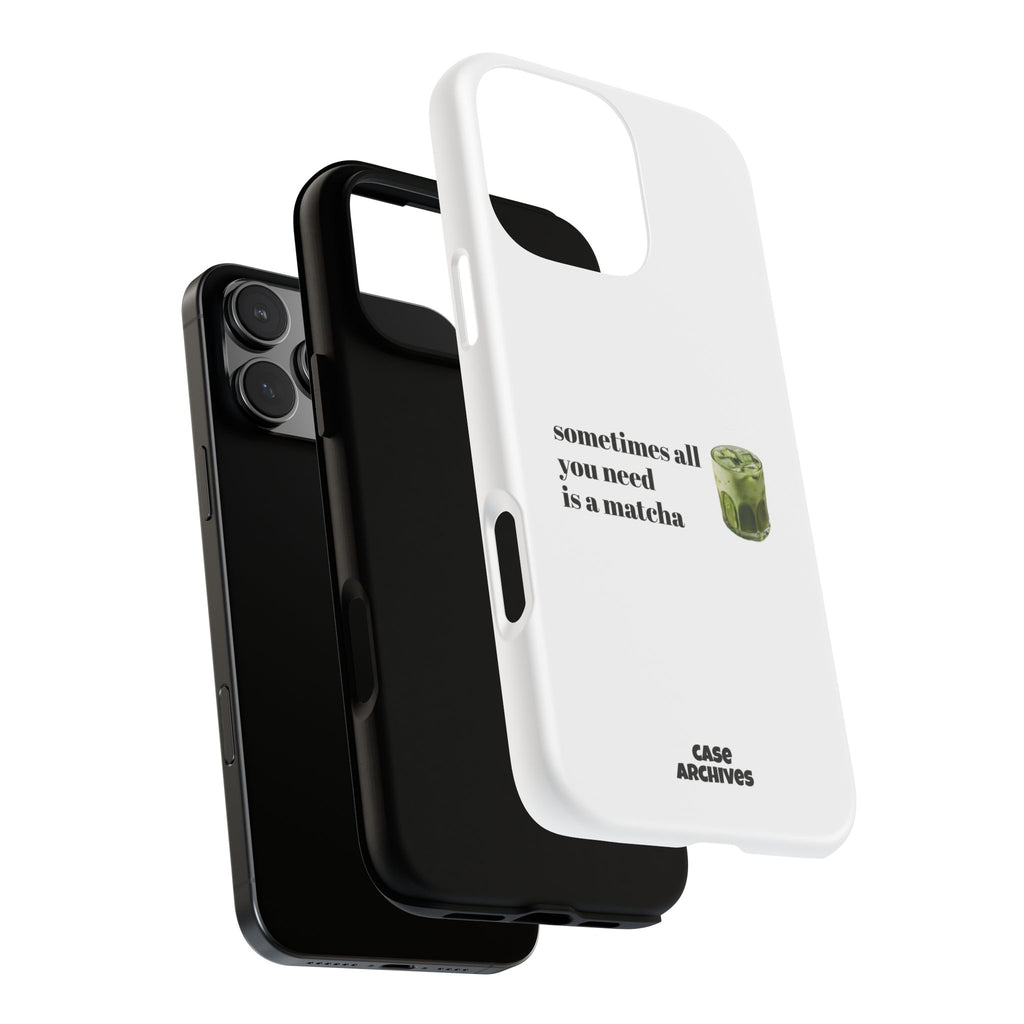 Matcha Phone Case — "sometimes all you need is a matcha" Tough Protective Case
