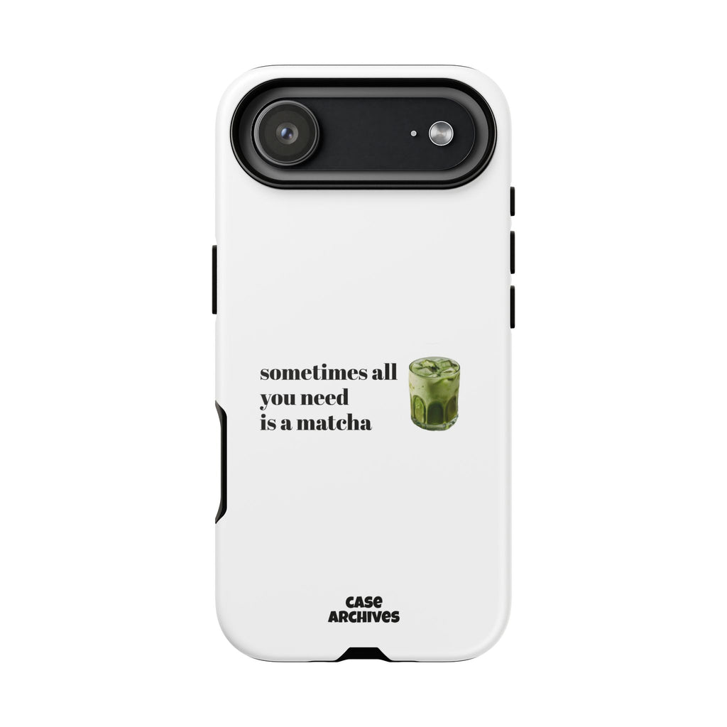 Matcha Phone Case — "sometimes all you need is a matcha" Tough Protective Case