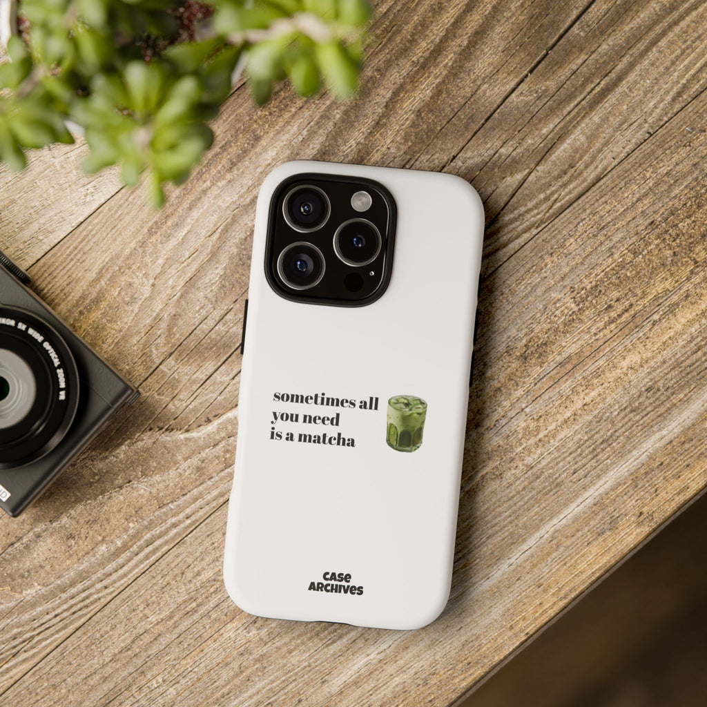 Matcha Phone Case — "sometimes all you need is a matcha" Tough Protective Case