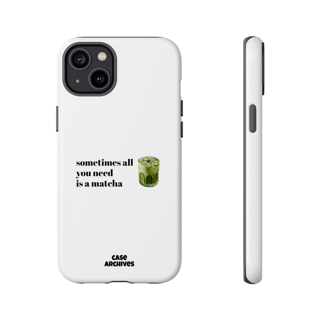 Matcha Phone Case — "sometimes all you need is a matcha" Tough Protective Case