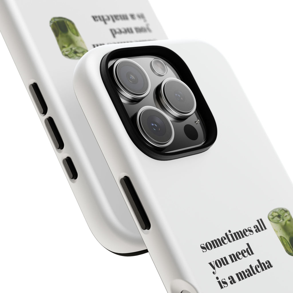 Matcha Phone Case — "sometimes all you need is a matcha" Tough Protective Case