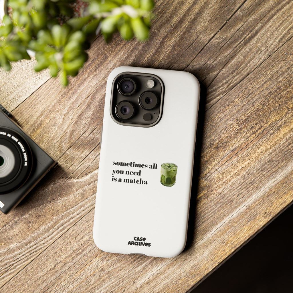 Matcha Phone Case — "sometimes all you need is a matcha" Tough Protective Case