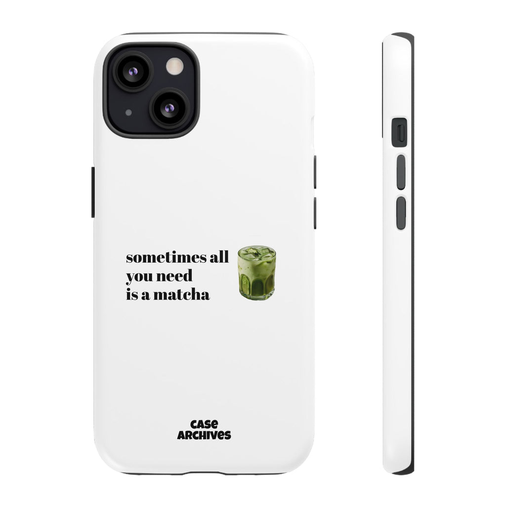 Matcha Phone Case — "sometimes all you need is a matcha" Tough Protective Case
