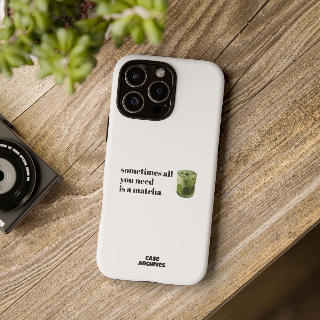 Matcha Phone Case — "sometimes all you need is a matcha" Tough Protective Case