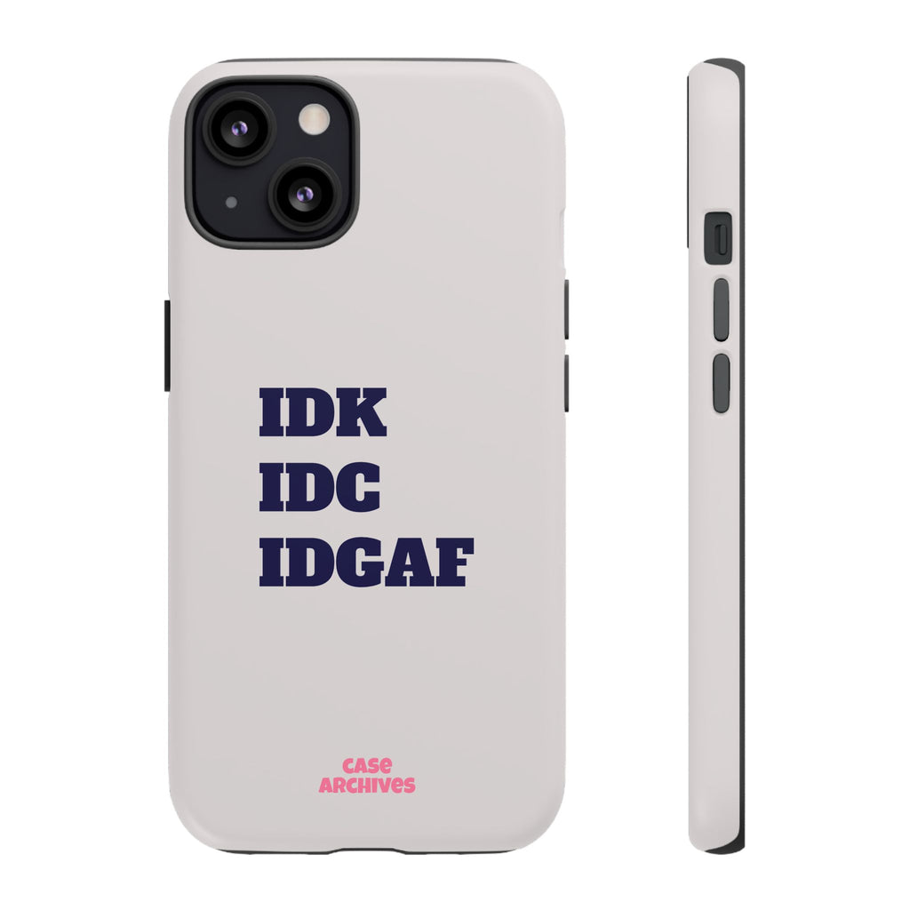 IDK IDC IDGAF Phone Case – Minimalist Attitude Tough Protective Cover