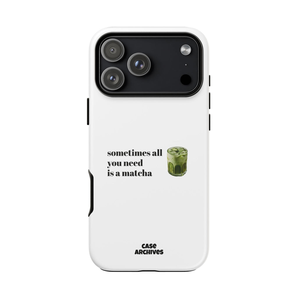 Matcha Phone Case — "sometimes all you need is a matcha" Tough Protective Case
