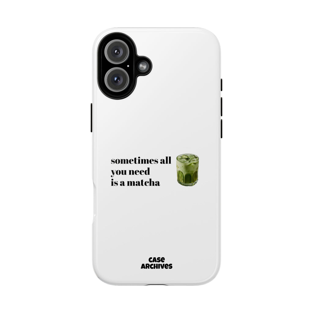 Matcha Phone Case — "sometimes all you need is a matcha" Tough Protective Case
