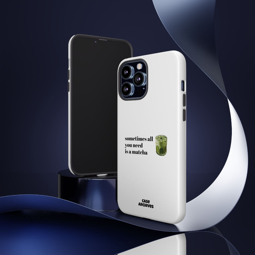 Matcha Phone Case — "sometimes all you need is a matcha" Tough Protective Case