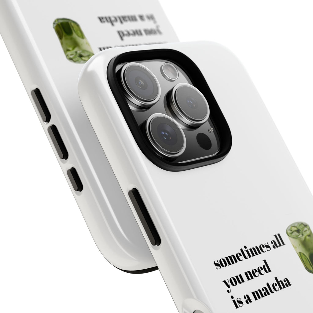 Matcha Phone Case — "sometimes all you need is a matcha" Tough Protective Case