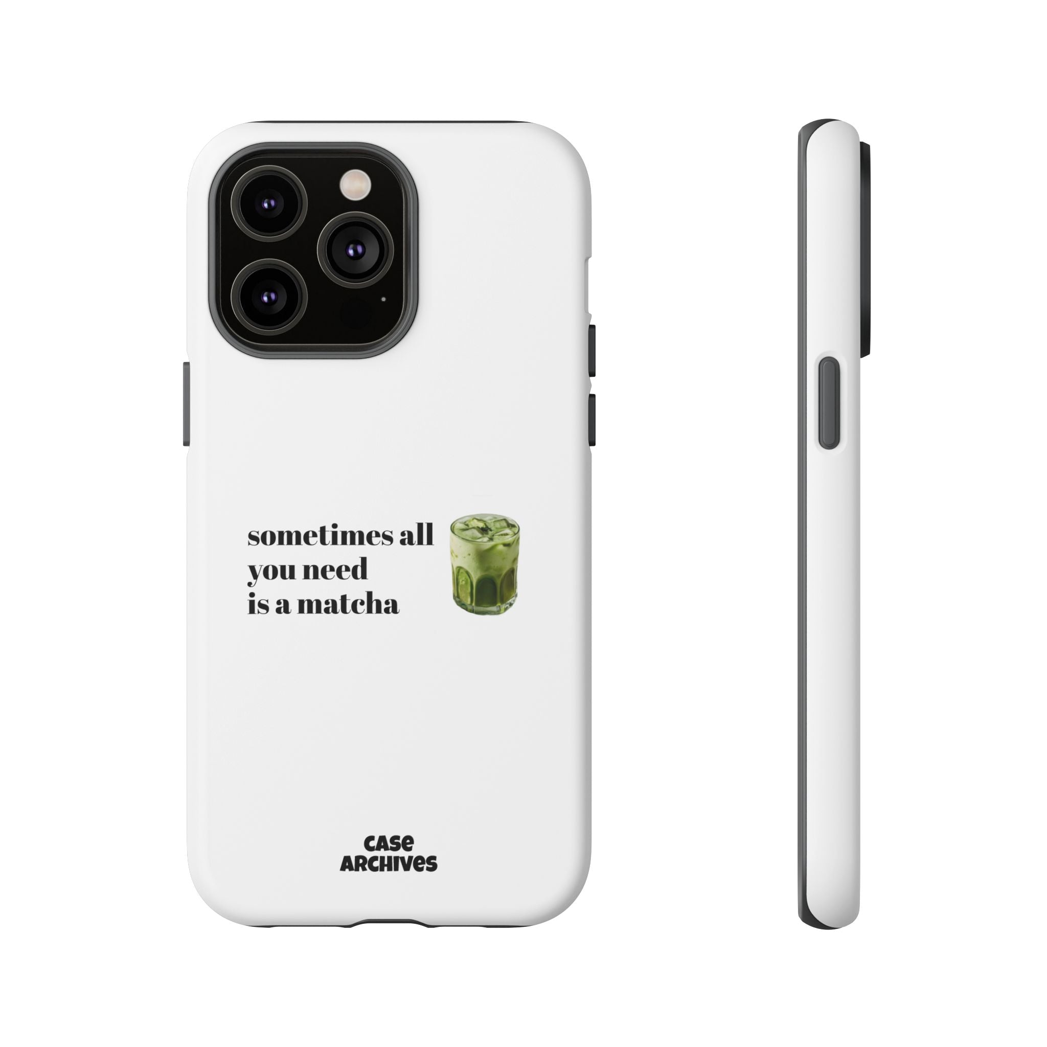 Matcha Phone Case — "sometimes all you need is a matcha" Tough Protective Case