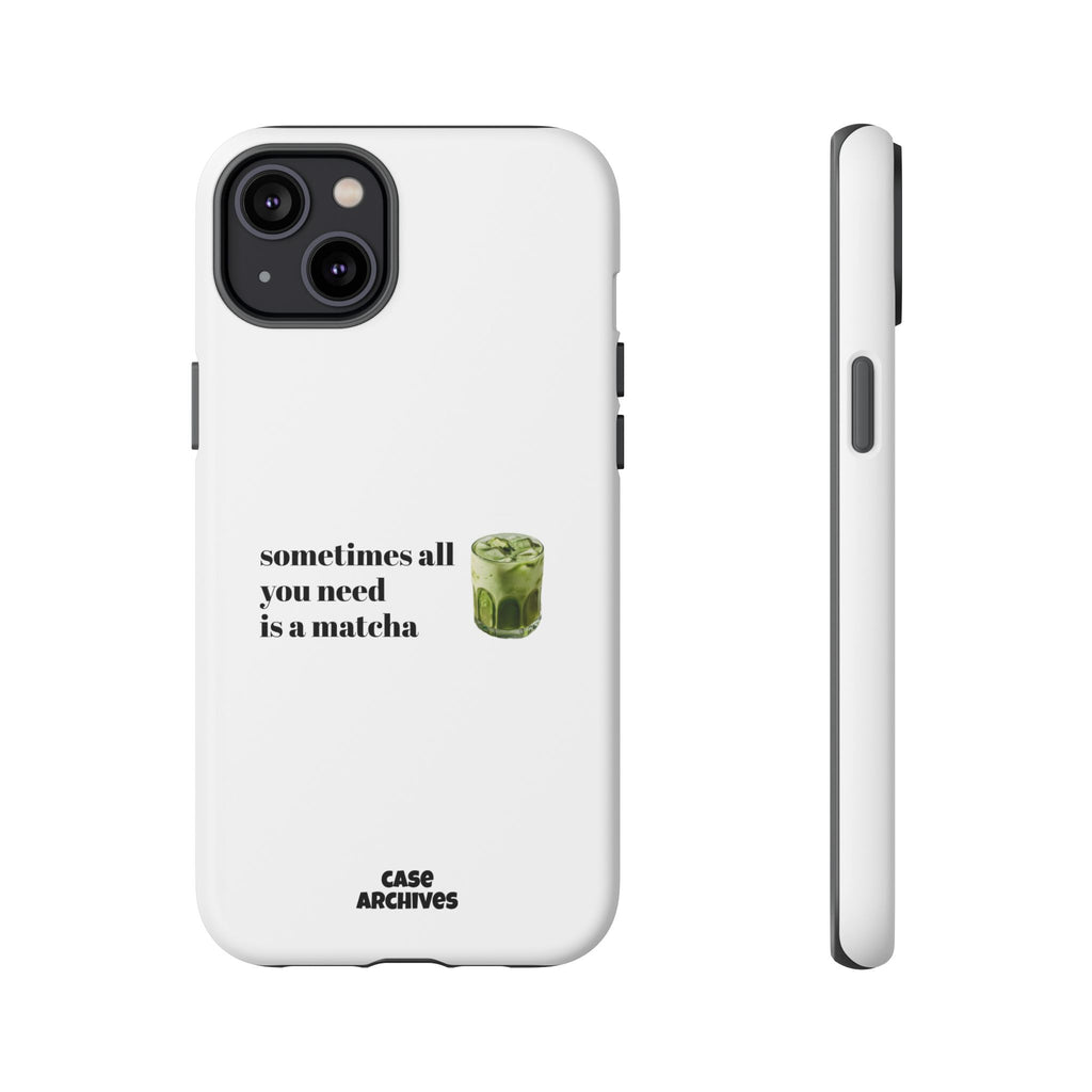 Matcha Phone Case — "sometimes all you need is a matcha" Tough Protective Case