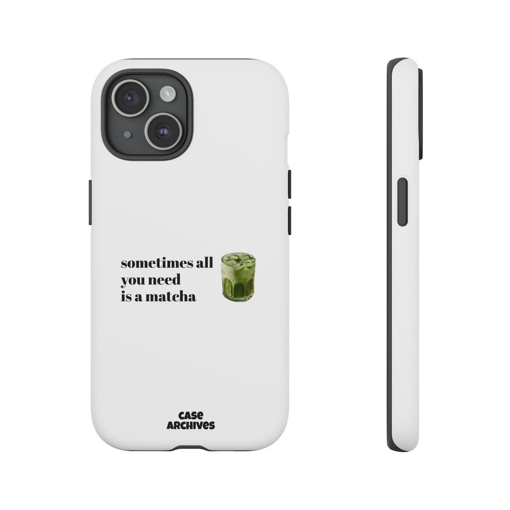 Matcha Phone Case — "sometimes all you need is a matcha" Tough Protective Case