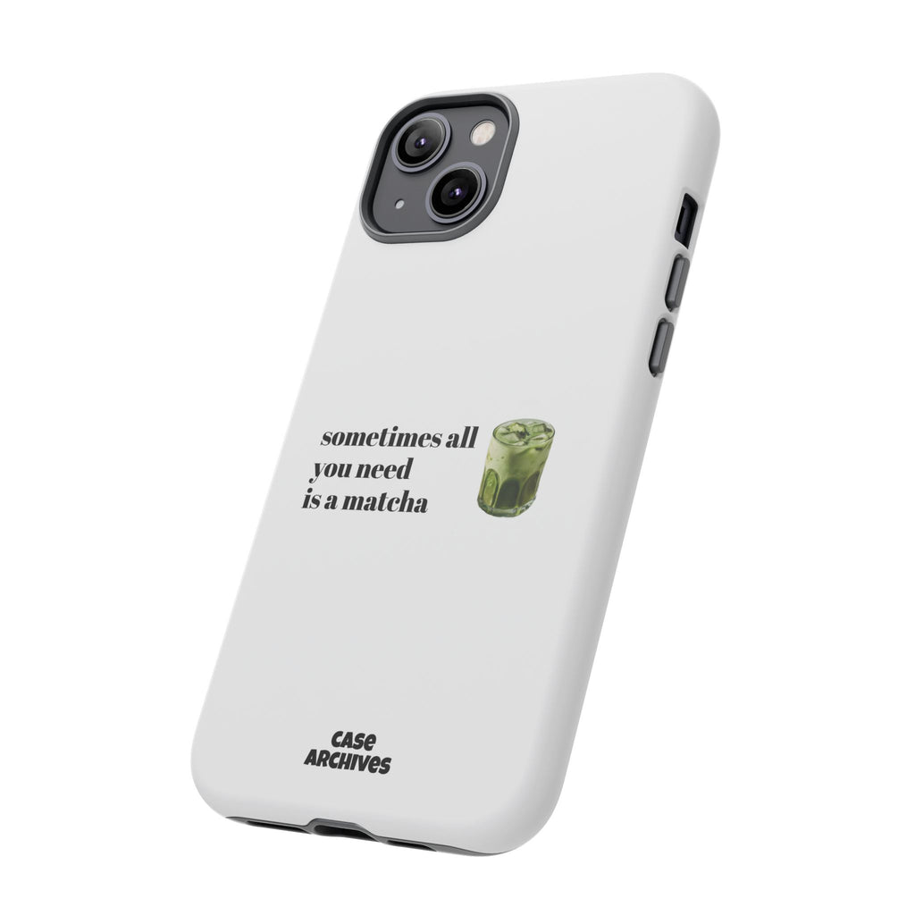 Matcha Phone Case — "sometimes all you need is a matcha" Tough Protective Case