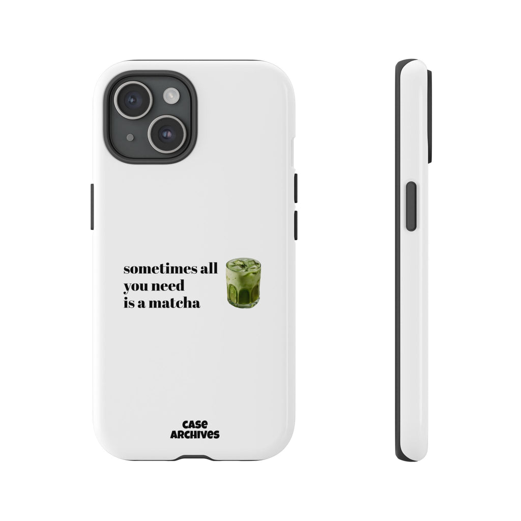 Matcha Phone Case — "sometimes all you need is a matcha" Tough Protective Case