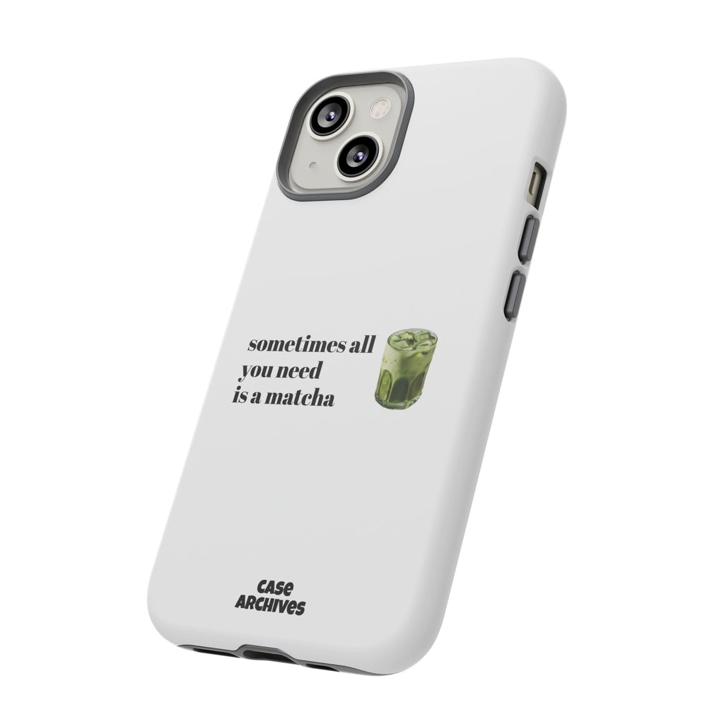 Matcha Phone Case — "sometimes all you need is a matcha" Tough Protective Case