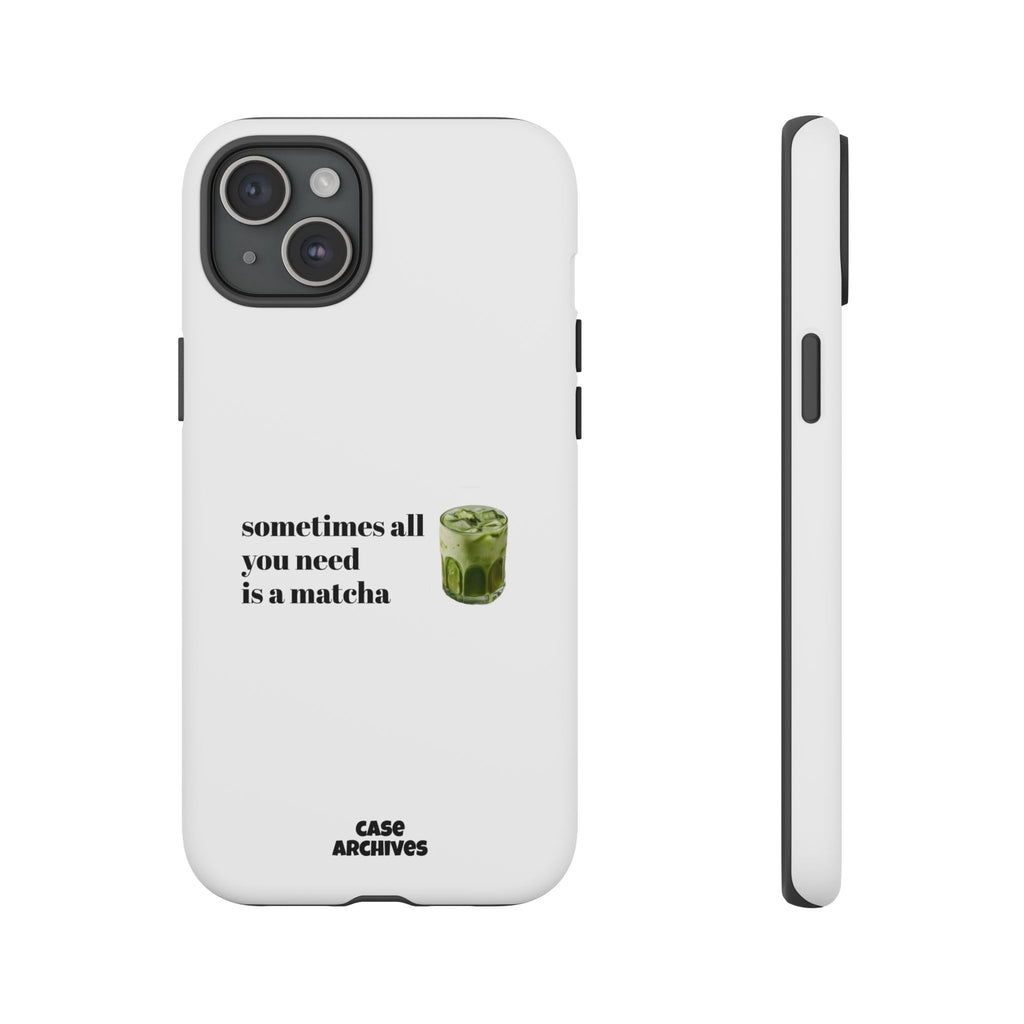 Matcha Phone Case — "sometimes all you need is a matcha" Tough Protective Case