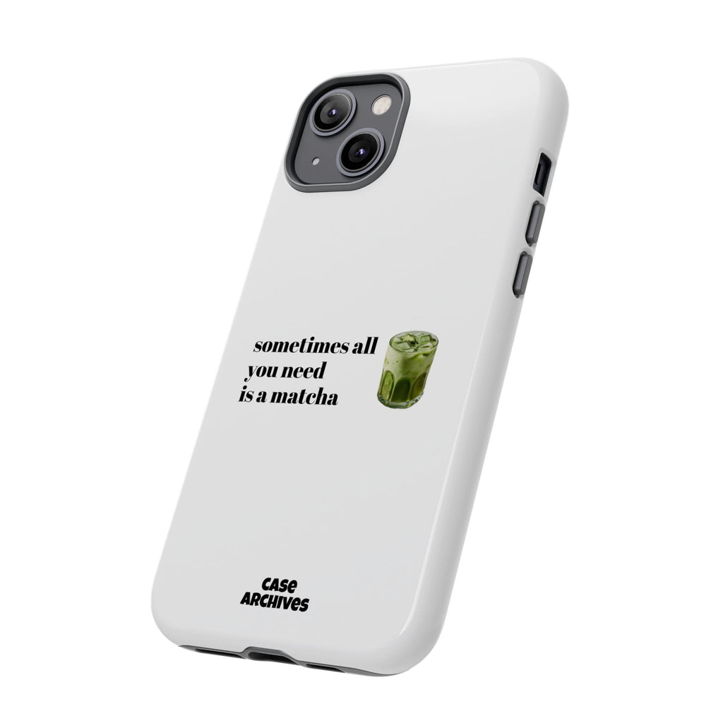 Matcha Phone Case — "sometimes all you need is a matcha" Tough Protective Case