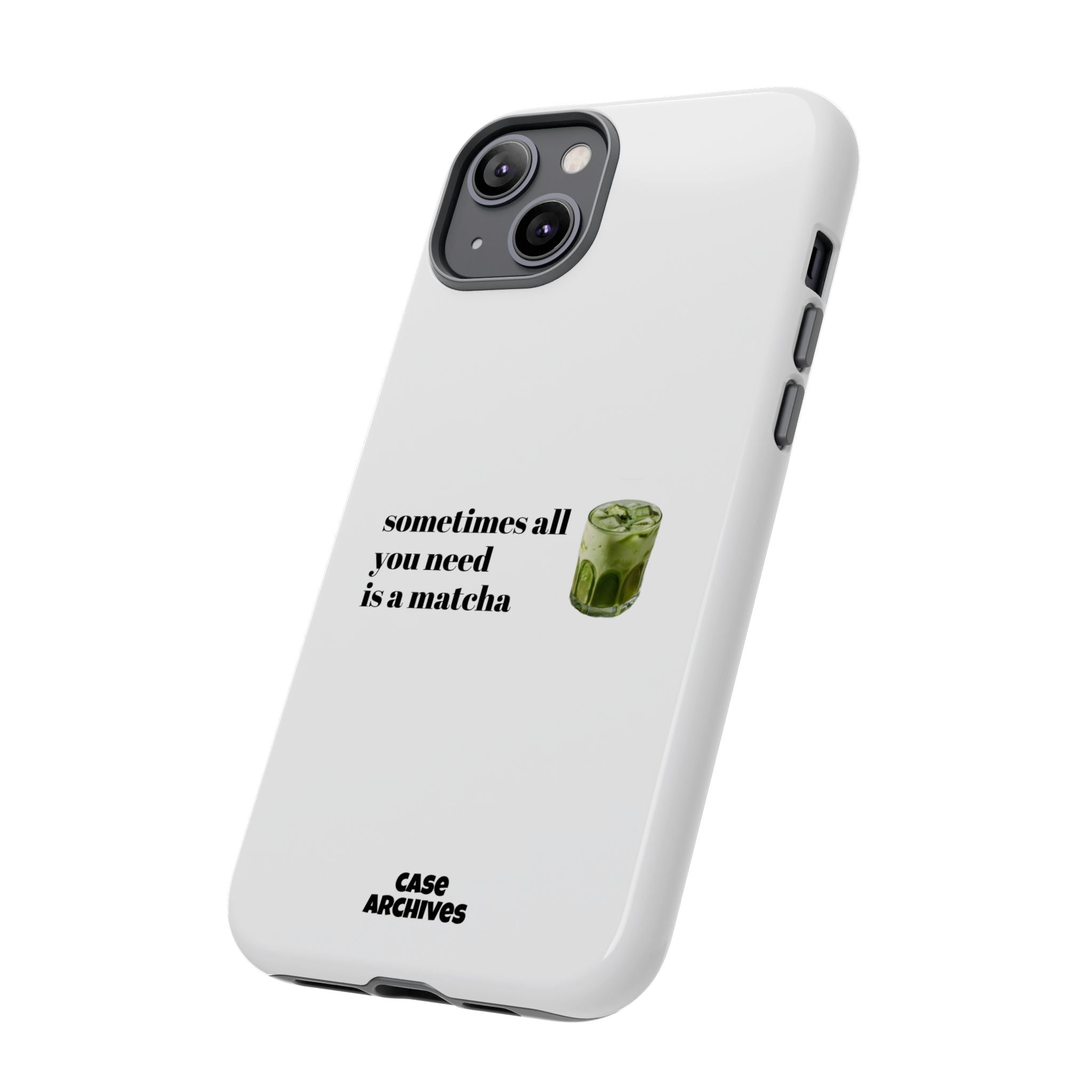 Matcha Phone Case — "sometimes all you need is a matcha" Tough Protective Case