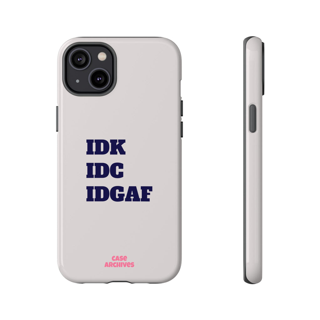 IDK IDC IDGAF Phone Case – Minimalist Attitude Tough Protective Cover
