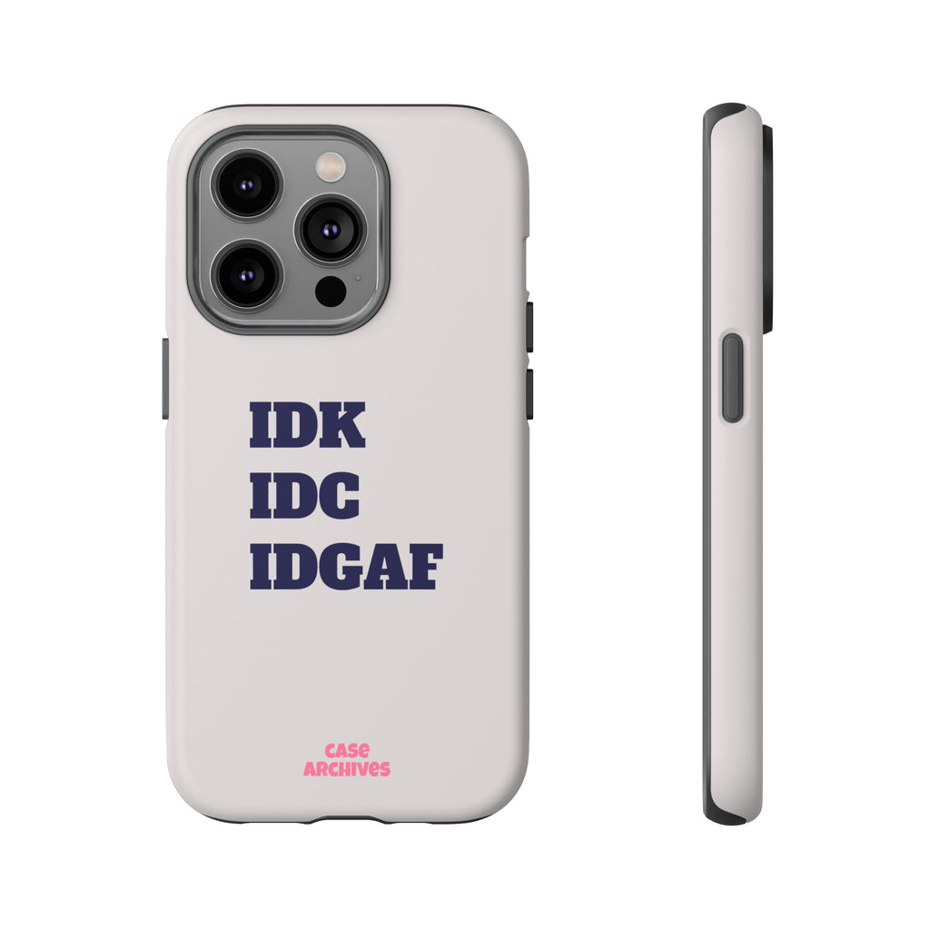 IDK IDC IDGAF Phone Case – Minimalist Attitude Tough Protective Cover