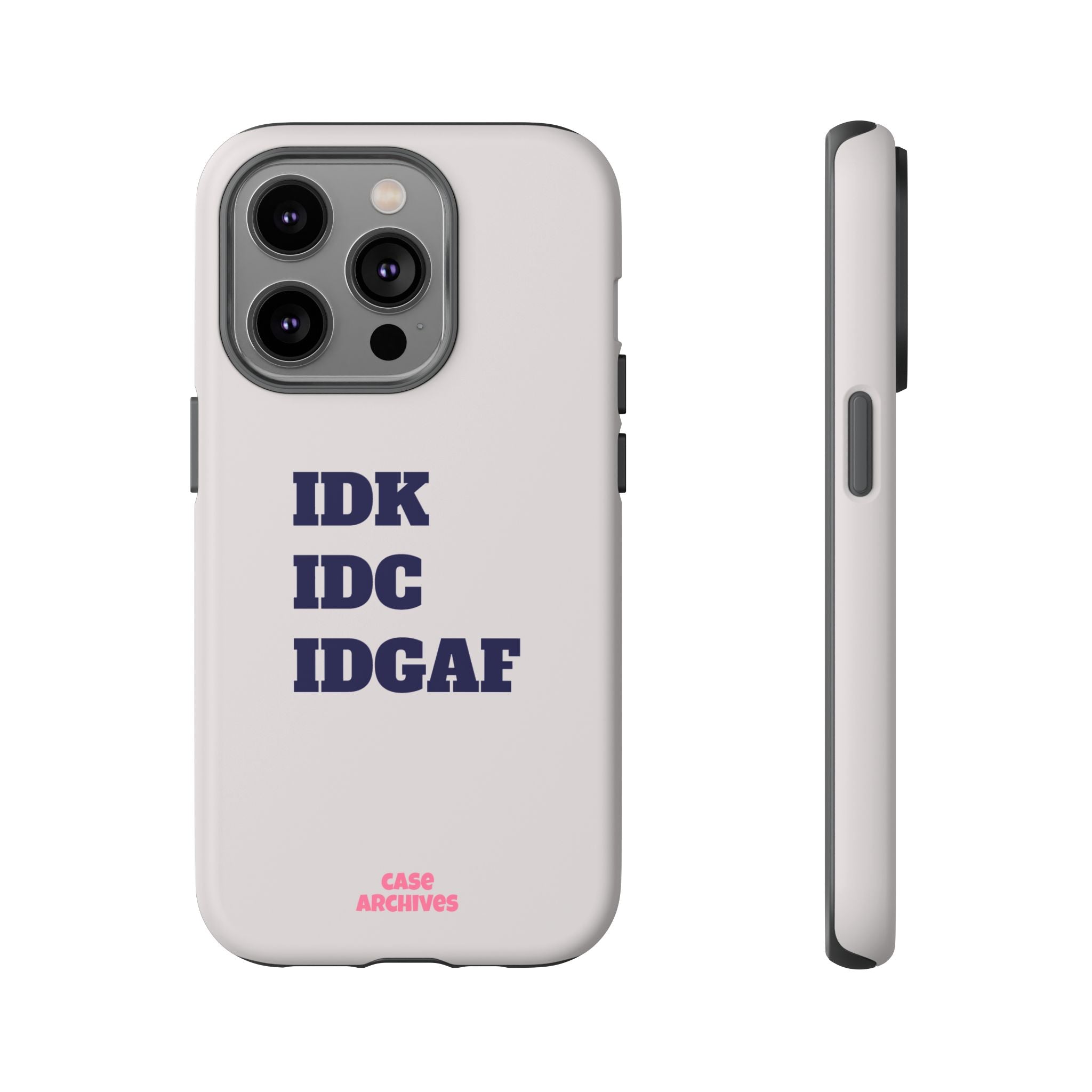 IDK IDC IDGAF Phone Case – Minimalist Attitude Tough Protective Cover