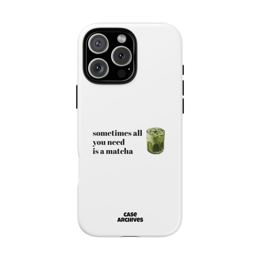 Matcha Phone Case — "sometimes all you need is a matcha" Tough Protective Case