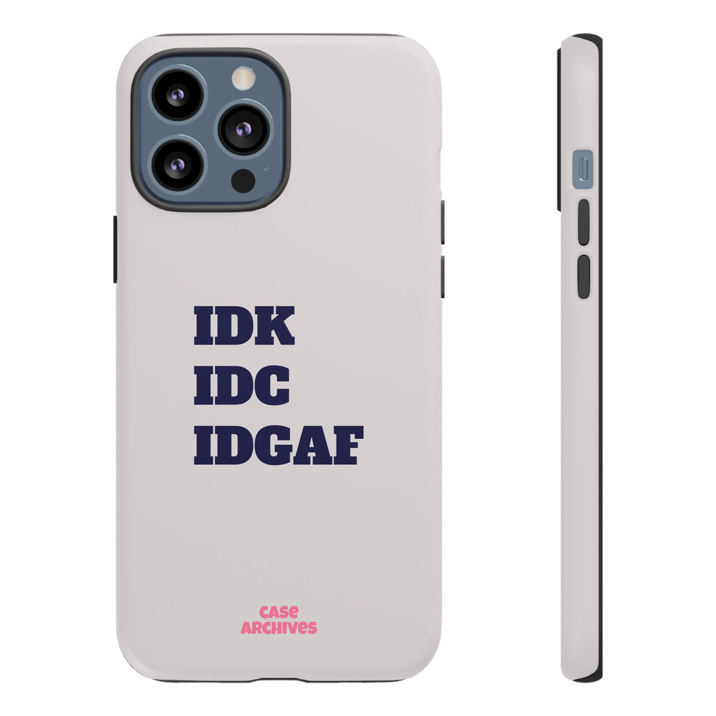 IDK IDC IDGAF Phone Case – Minimalist Attitude Tough Protective Cover
