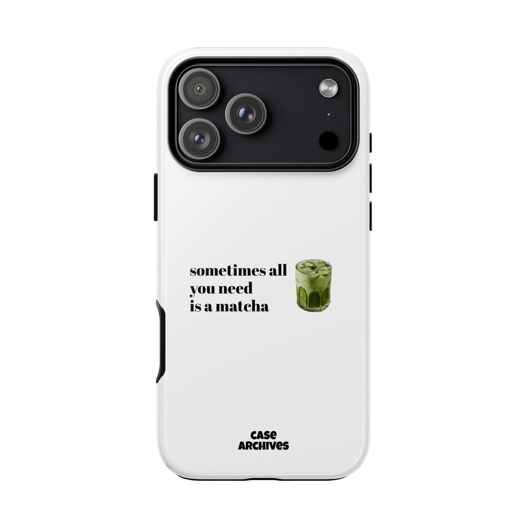 Matcha Phone Case — "sometimes all you need is a matcha" Tough Protective Case