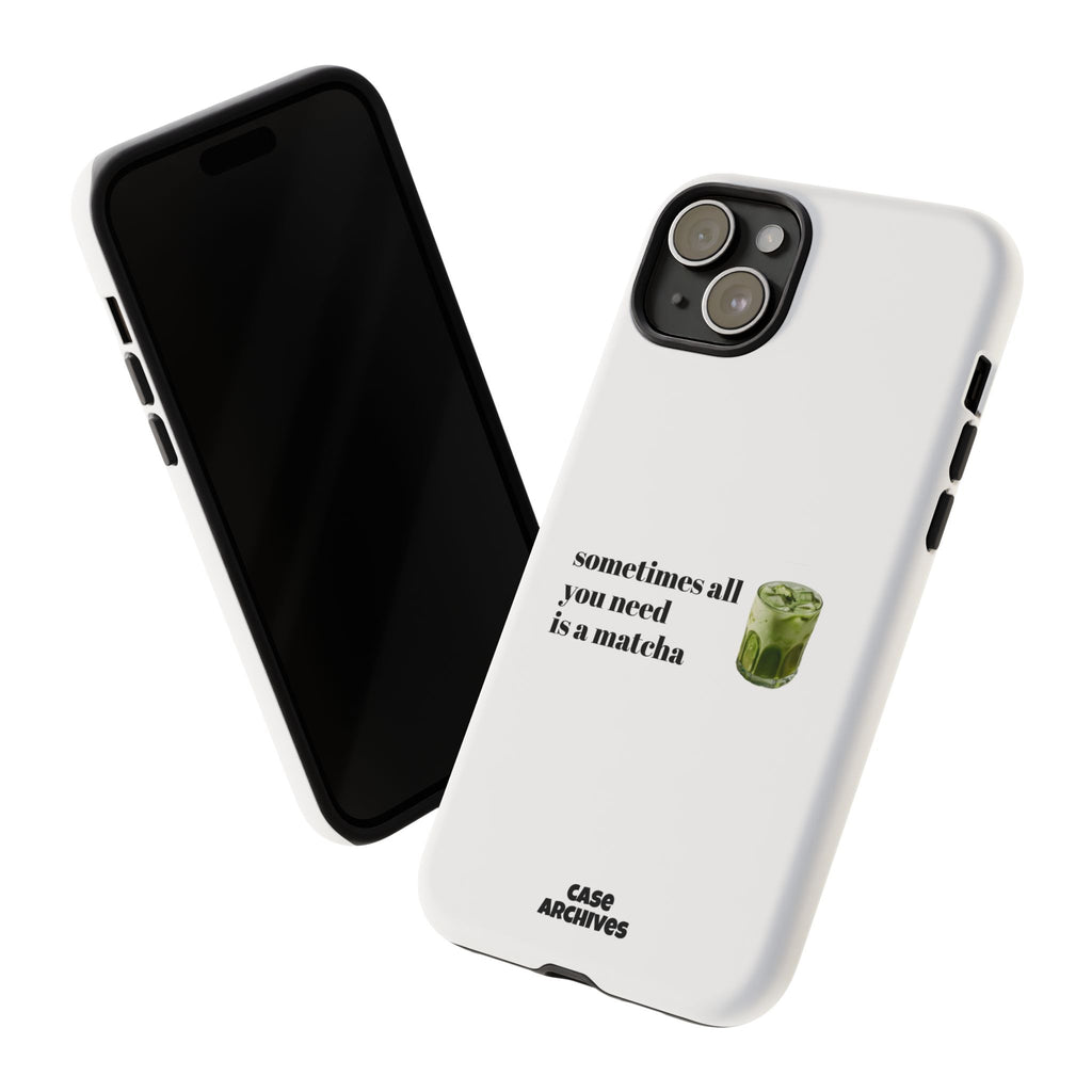 Matcha Phone Case — "sometimes all you need is a matcha" Tough Protective Case
