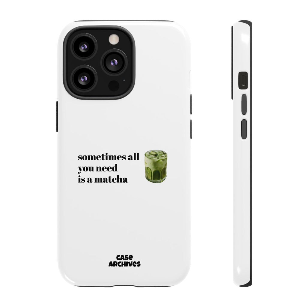 Matcha Phone Case — "sometimes all you need is a matcha" Tough Protective Case