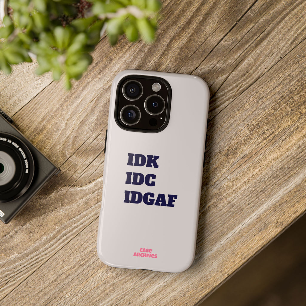 IDK IDC IDGAF Phone Case – Minimalist Attitude Tough Protective Cover