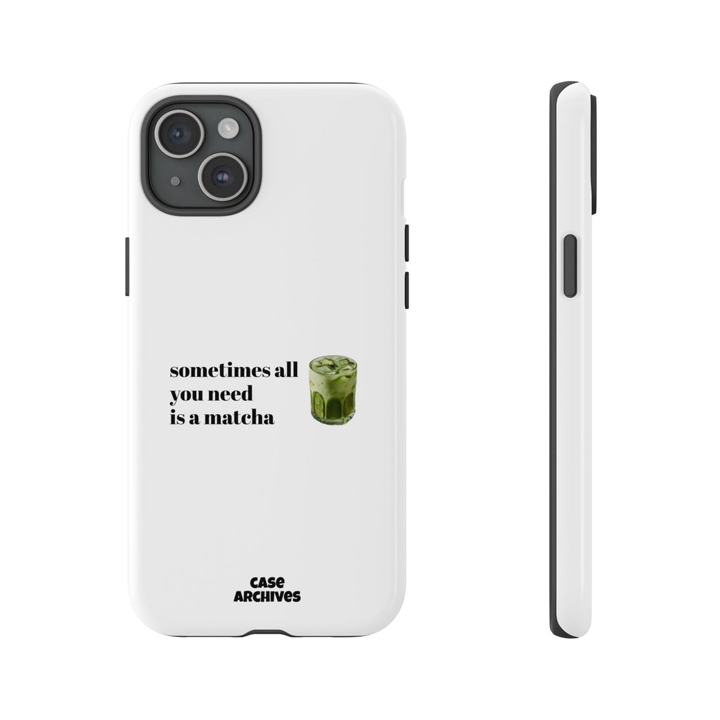Matcha Phone Case — "sometimes all you need is a matcha" Tough Protective Case
