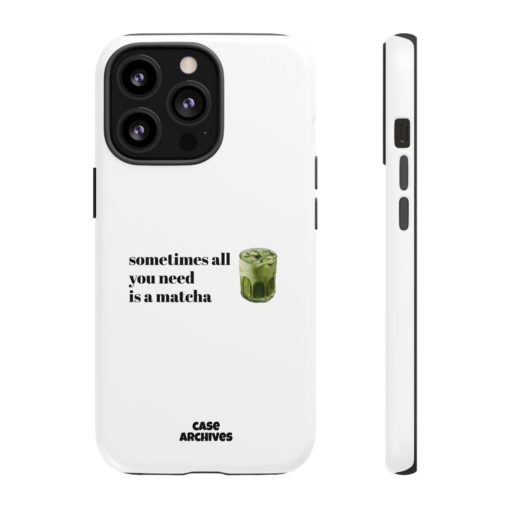 Matcha Phone Case — "sometimes all you need is a matcha" Tough Protective Case