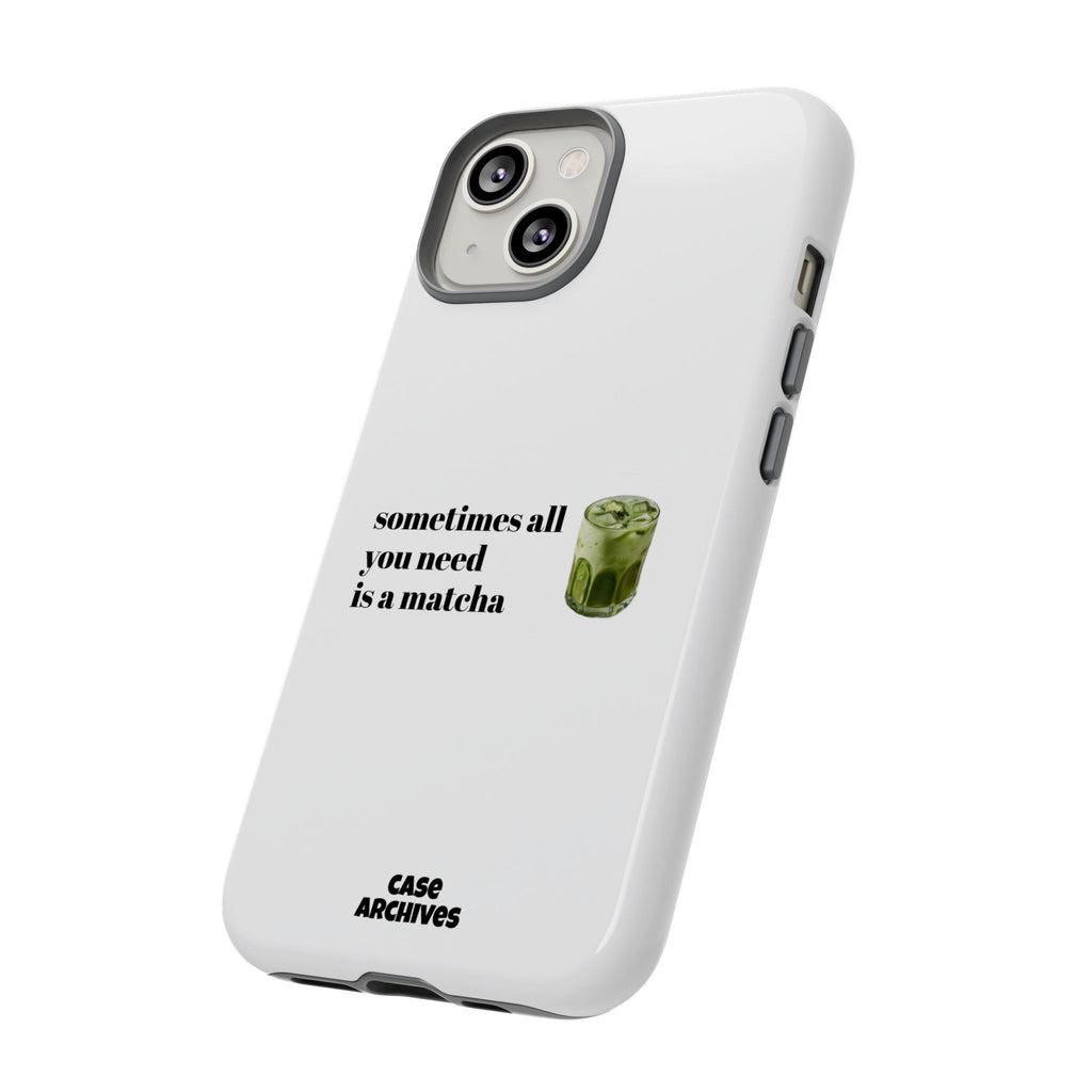 Matcha Phone Case — "sometimes all you need is a matcha" Tough Protective Case