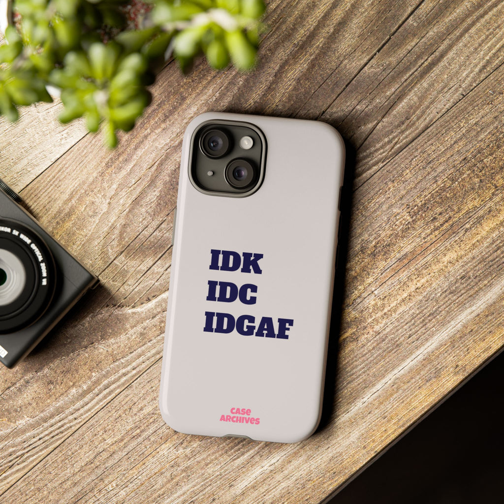 IDK IDC IDGAF Phone Case – Minimalist Attitude Tough Protective Cover