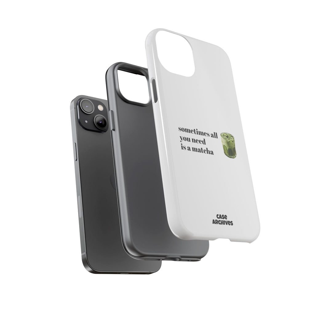 Matcha Phone Case — "sometimes all you need is a matcha" Tough Protective Case