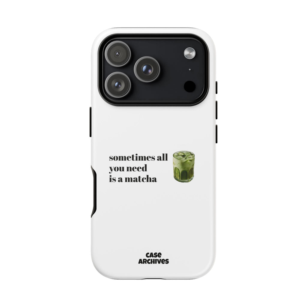 Matcha Phone Case — "sometimes all you need is a matcha" Tough Protective Case