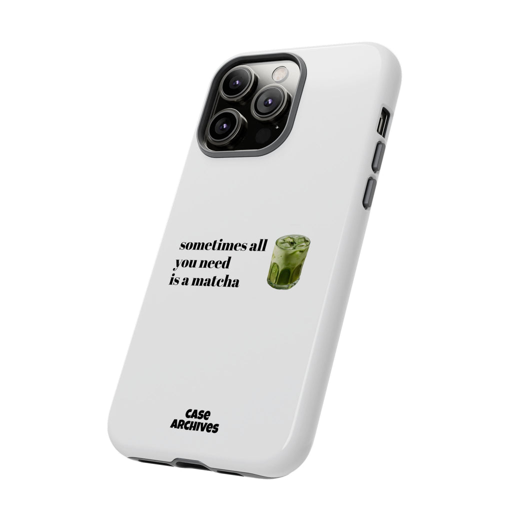 Matcha Phone Case — "sometimes all you need is a matcha" Tough Protective Case