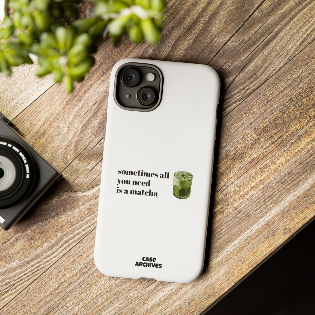 Matcha Phone Case — "sometimes all you need is a matcha" Tough Protective Case