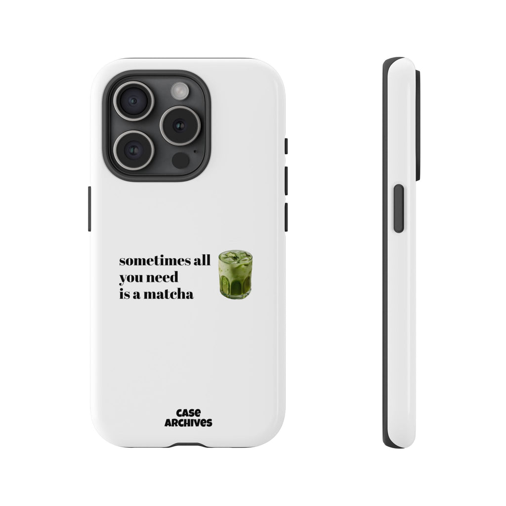 Matcha Phone Case — "sometimes all you need is a matcha" Tough Protective Case