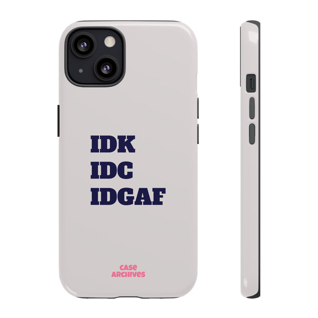 IDK IDC IDGAF Phone Case – Minimalist Attitude Tough Protective Cover