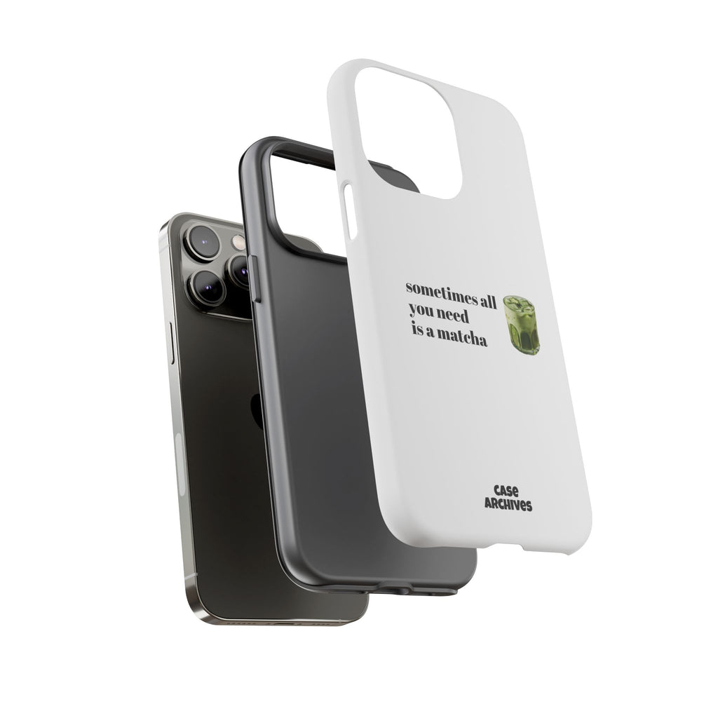 Matcha Phone Case — "sometimes all you need is a matcha" Tough Protective Case