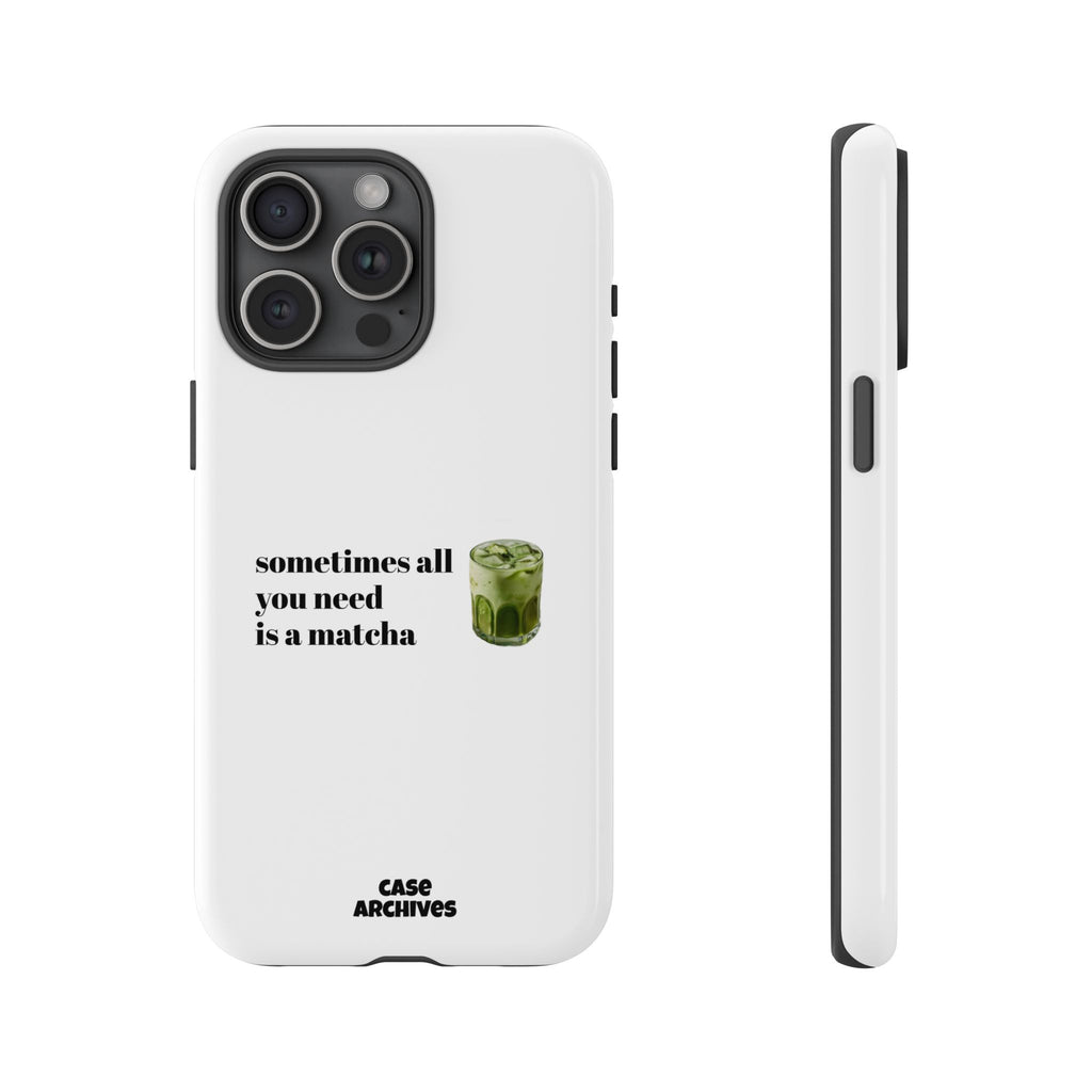 Matcha Phone Case — "sometimes all you need is a matcha" Tough Protective Case